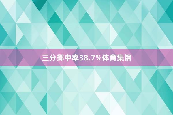 三分掷中率38.7%体育集锦