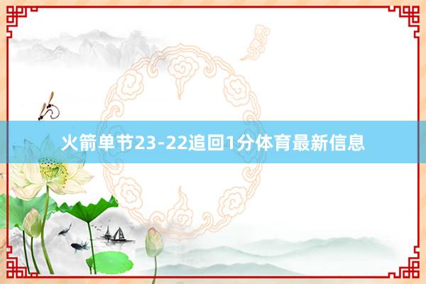 火箭单节23-22追回1分体育最新信息