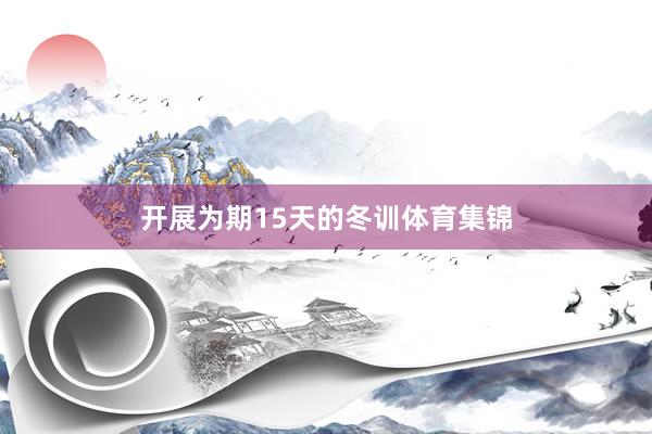 开展为期15天的冬训体育集锦