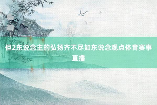 但2东说念主的弘扬齐不尽如东说念观点体育赛事直播