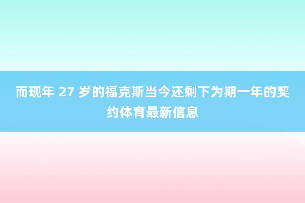而现年 27 岁的福克斯当今还剩下为期一年的契约体育最新信息
