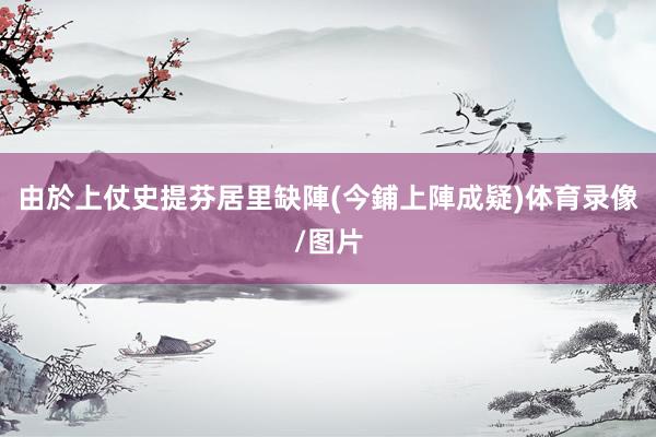 由於上仗史提芬居里缺陣(今鋪上陣成疑)体育录像/图片