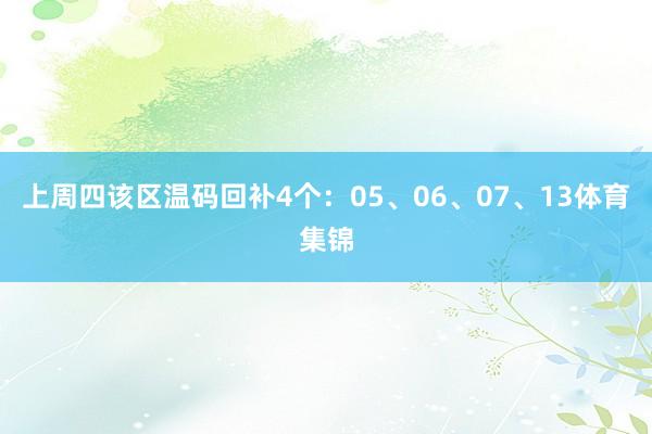 上周四该区温码回补4个：05、06、07、13体育集锦