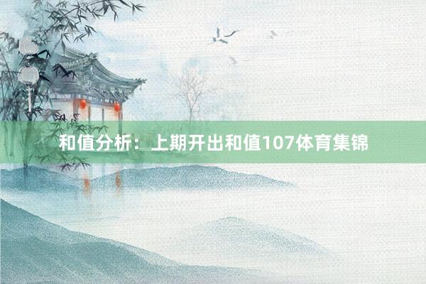 和值分析：上期开出和值107体育集锦