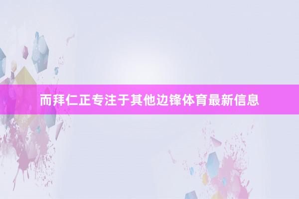 而拜仁正专注于其他边锋体育最新信息