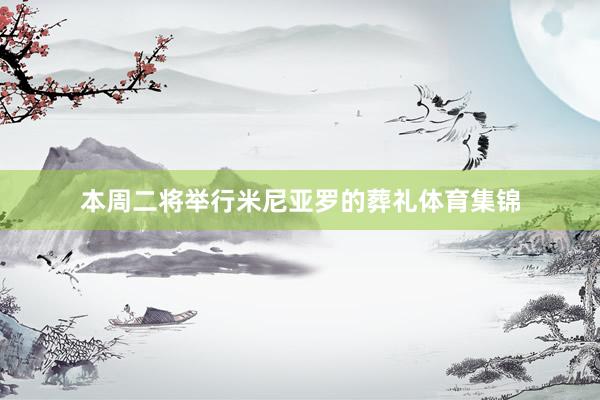 本周二将举行米尼亚罗的葬礼体育集锦