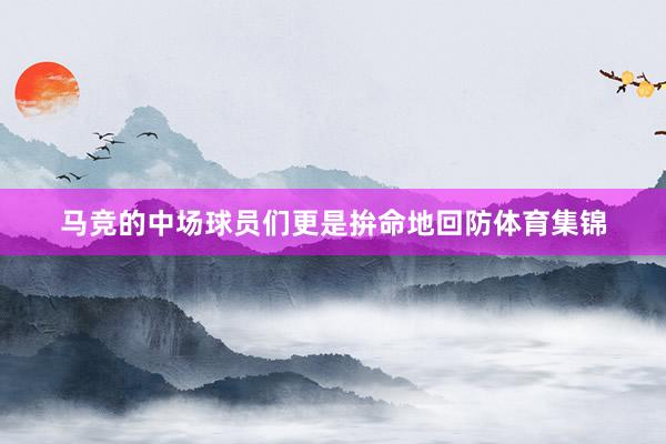 马竞的中场球员们更是拚命地回防体育集锦
