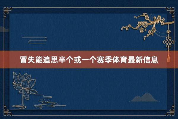 冒失能追思半个或一个赛季体育最新信息