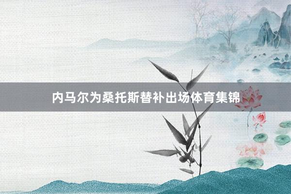 内马尔为桑托斯替补出场体育集锦