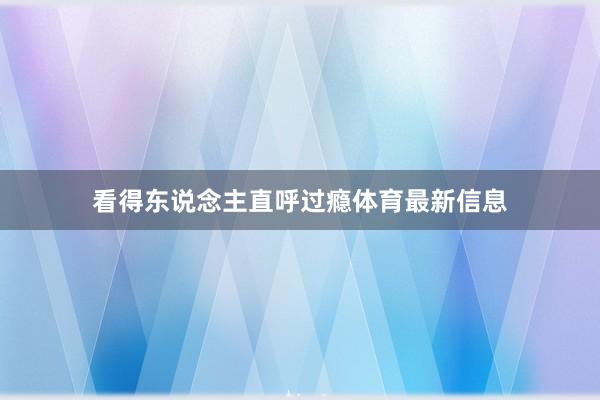 看得东说念主直呼过瘾体育最新信息