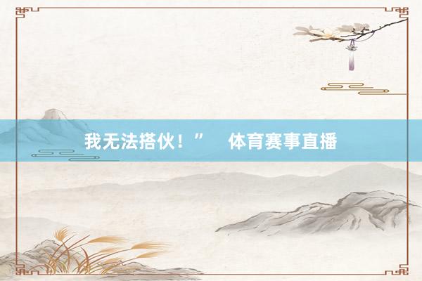 我无法搭伙!” 体育赛事直播