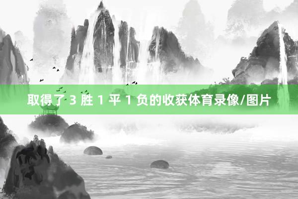 取得了 3 胜 1 平 1 负的收获体育录像/图片