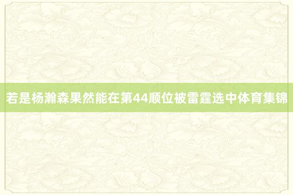 若是杨瀚森果然能在第44顺位被雷霆选中体育集锦