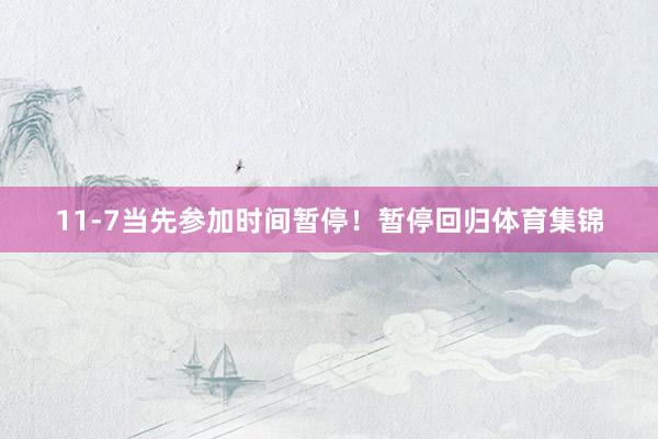 11-7当先参加时间暂停！暂停回归体育集锦