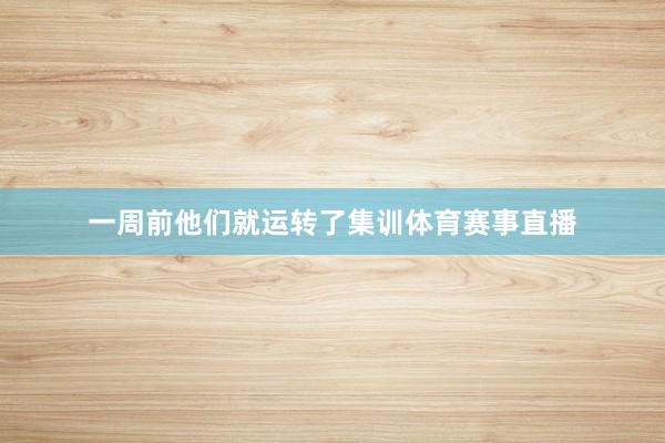 一周前他们就运转了集训体育赛事直播