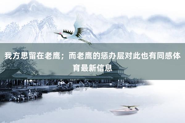 我方思留在老鹰；而老鹰的惩办层对此也有同感体育最新信息