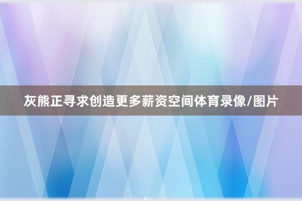 灰熊正寻求创造更多薪资空间体育录像/图片