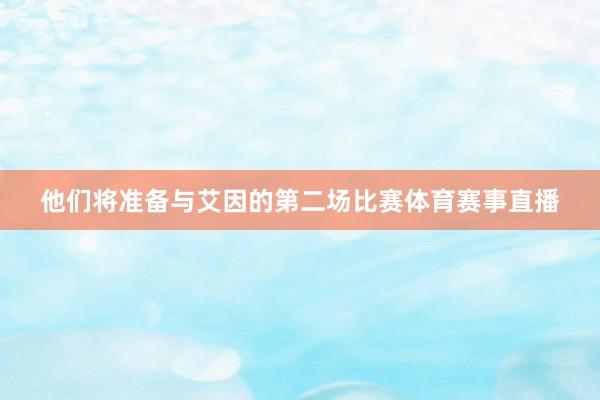 他们将准备与艾因的第二场比赛体育赛事直播