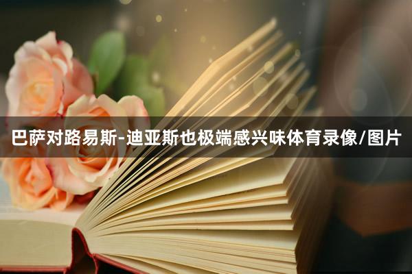 巴萨对路易斯-迪亚斯也极端感兴味体育录像/图片