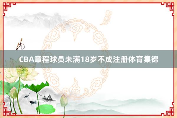 CBA章程球员未满18岁不成注册体育集锦