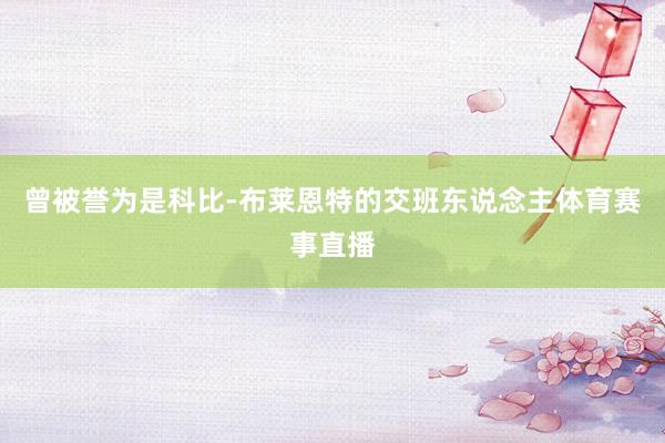 曾被誉为是科比-布莱恩特的交班东说念主体育赛事直播