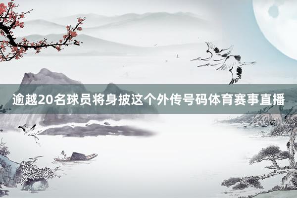逾越20名球员将身披这个外传号码体育赛事直播