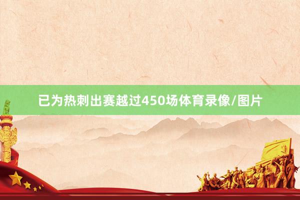 已为热刺出赛越过450场体育录像/图片