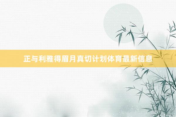 正与利雅得眉月真切计划体育最新信息