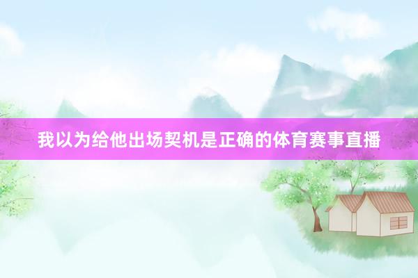 我以为给他出场契机是正确的体育赛事直播