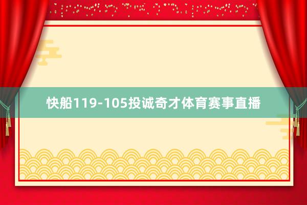 快船119-105投诚奇才体育赛事直播