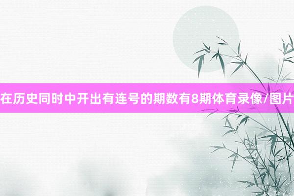 在历史同时中开出有连号的期数有8期体育录像/图片