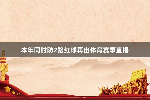 本年同时防2路红球再出体育赛事直播