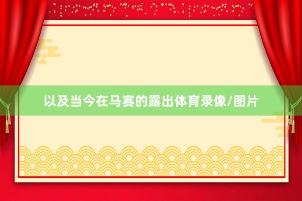 以及当今在马赛的露出体育录像/图片