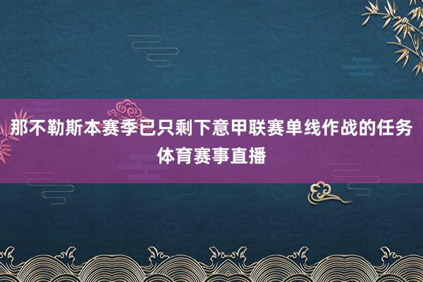 那不勒斯本赛季已只剩下意甲联赛单线作战的任务体育赛事直播