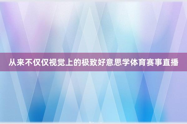从来不仅仅视觉上的极致好意思学体育赛事直播