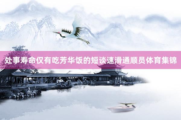 处事寿命仅有吃芳华饭的短谈速滑通顺员体育集锦