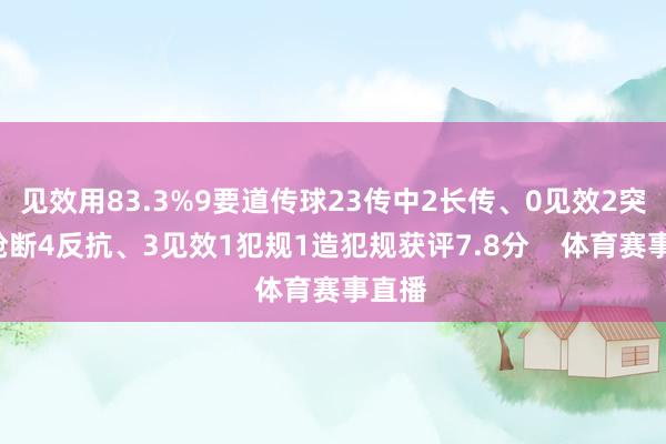 见效用83.3%9要道传球23传中2长传、0见效2突围1抢断4反抗、3见效1犯规1造犯规获评7.8分 体育赛事直播