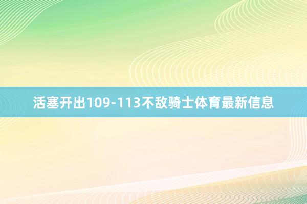 活塞开出109-113不敌骑士体育最新信息