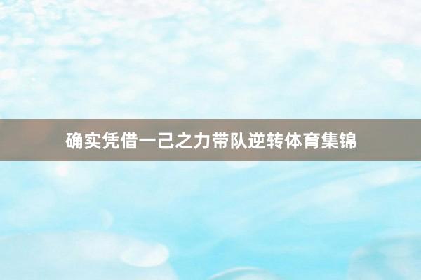确实凭借一己之力带队逆转体育集锦
