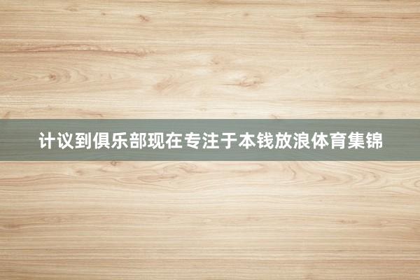计议到俱乐部现在专注于本钱放浪体育集锦