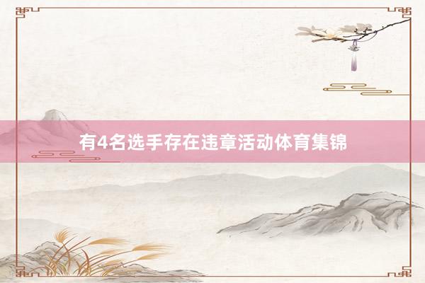有4名选手存在违章活动体育集锦
