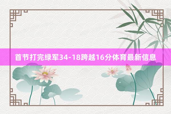 首节打完绿军34-18跨越16分体育最新信息