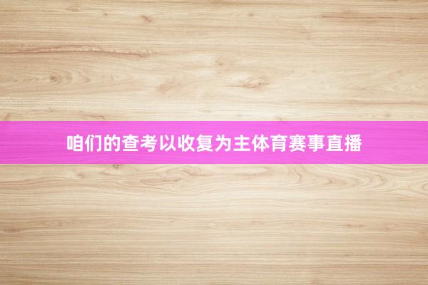 咱们的查考以收复为主体育赛事直播