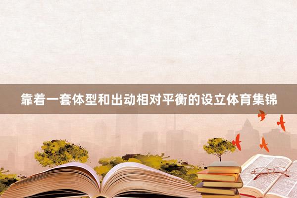 靠着一套体型和出动相对平衡的设立体育集锦
