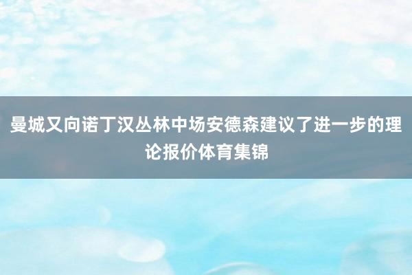 曼城又向诺丁汉丛林中场安德森建议了进一步的理论报价体育集锦